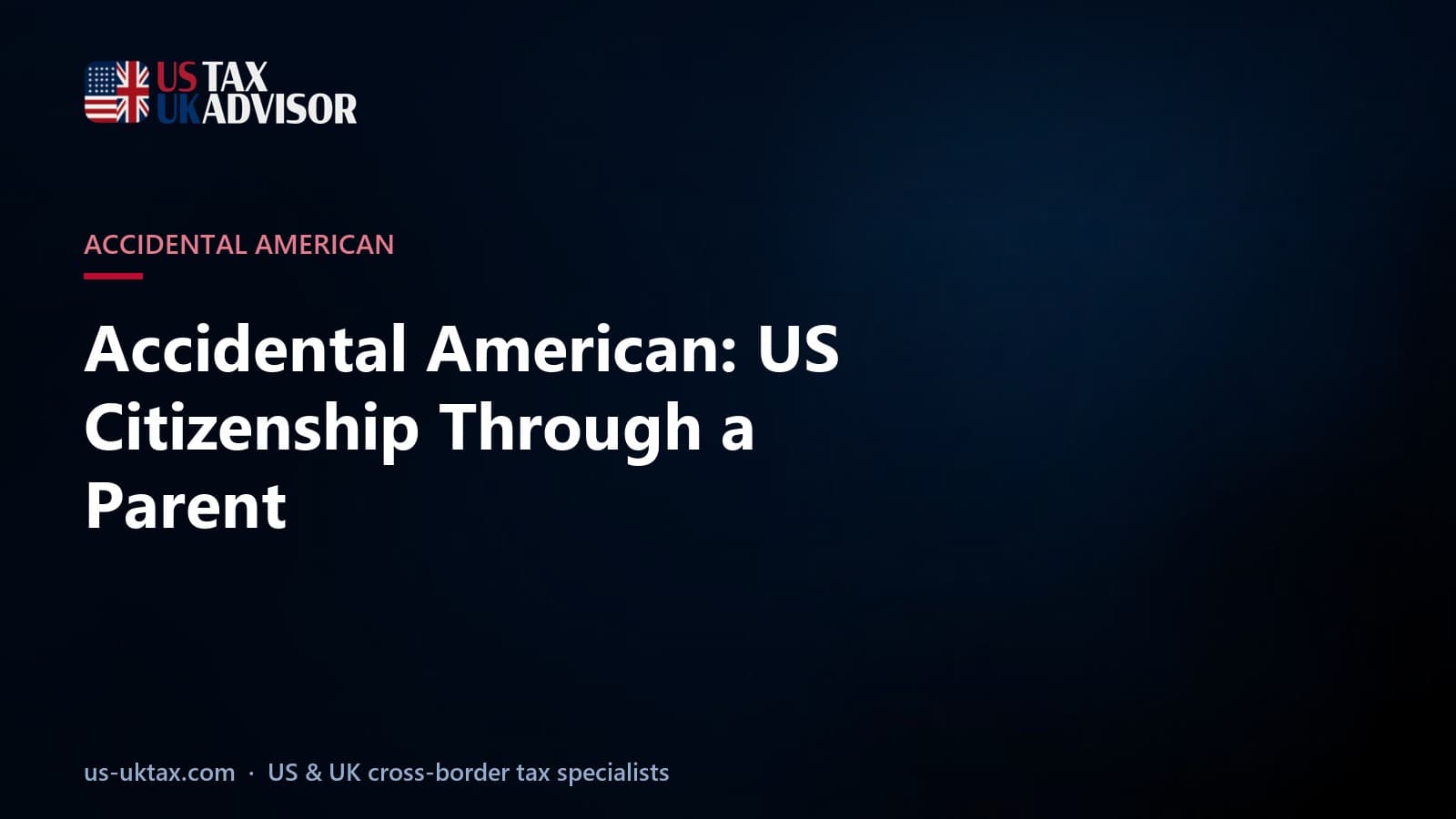 Accidental American: US Citizenship Through a Parent