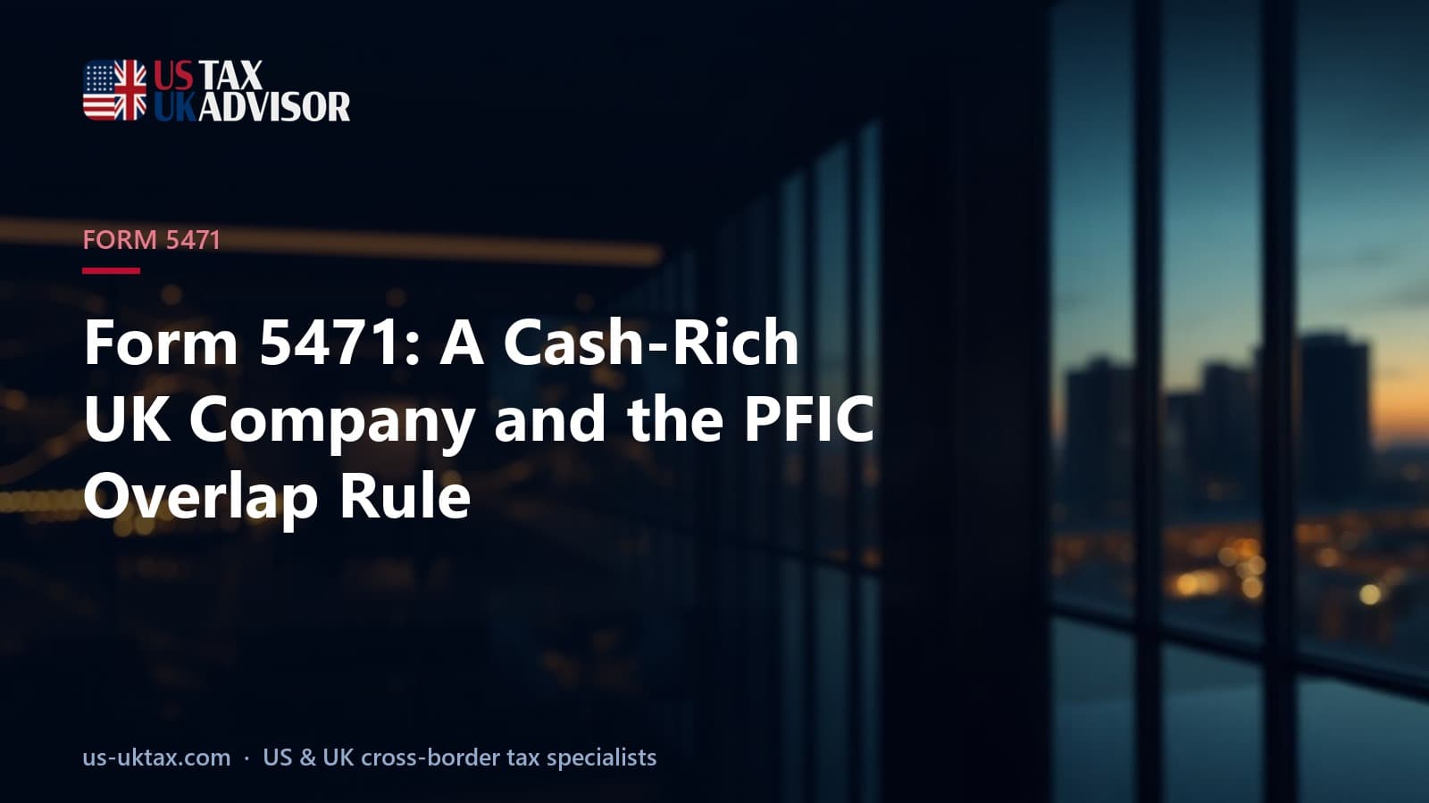 Form 5471: A Cash-Rich UK Company and the PFIC Overlap Rule