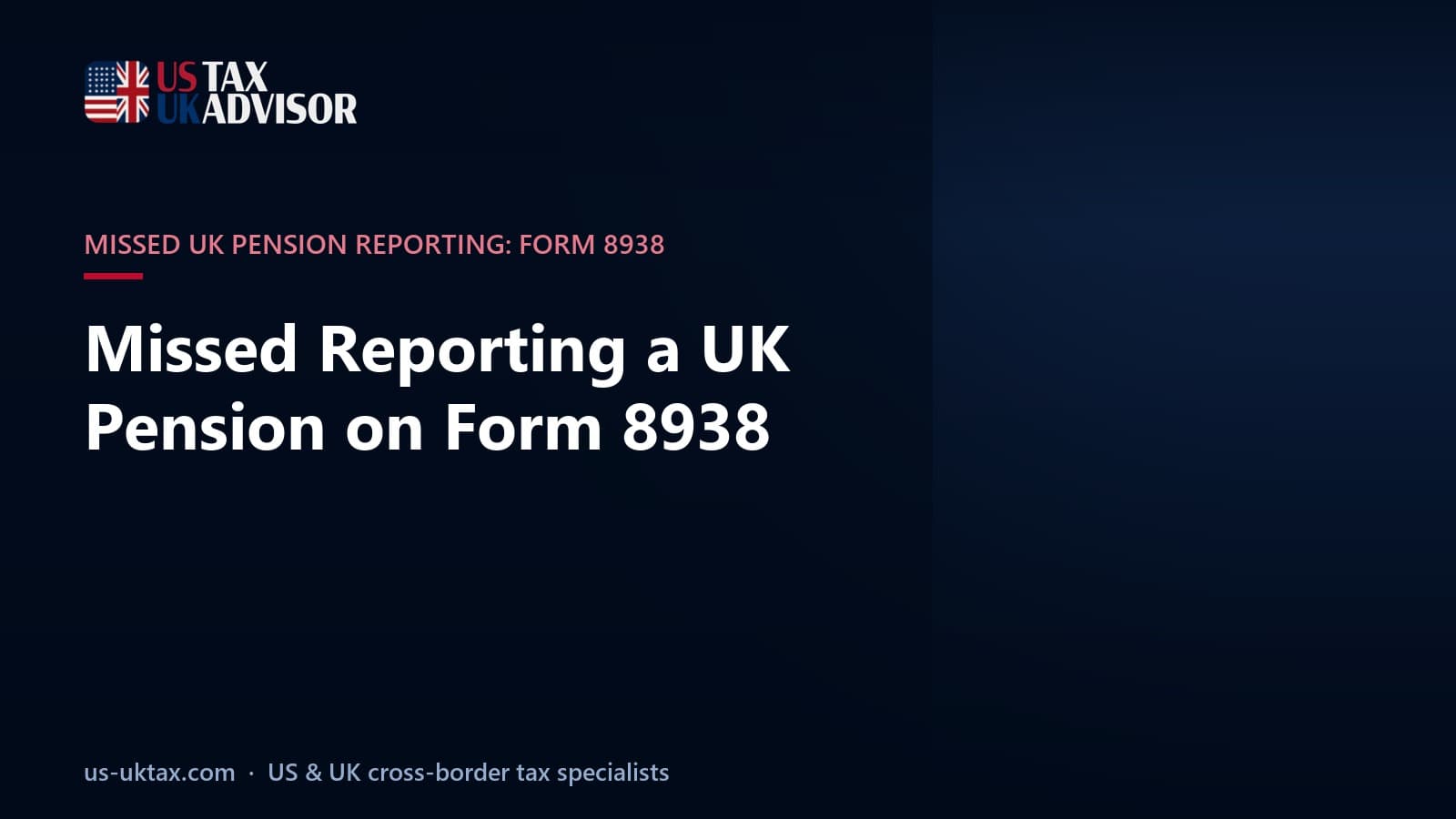 Missed Reporting a UK Pension on Form 8938