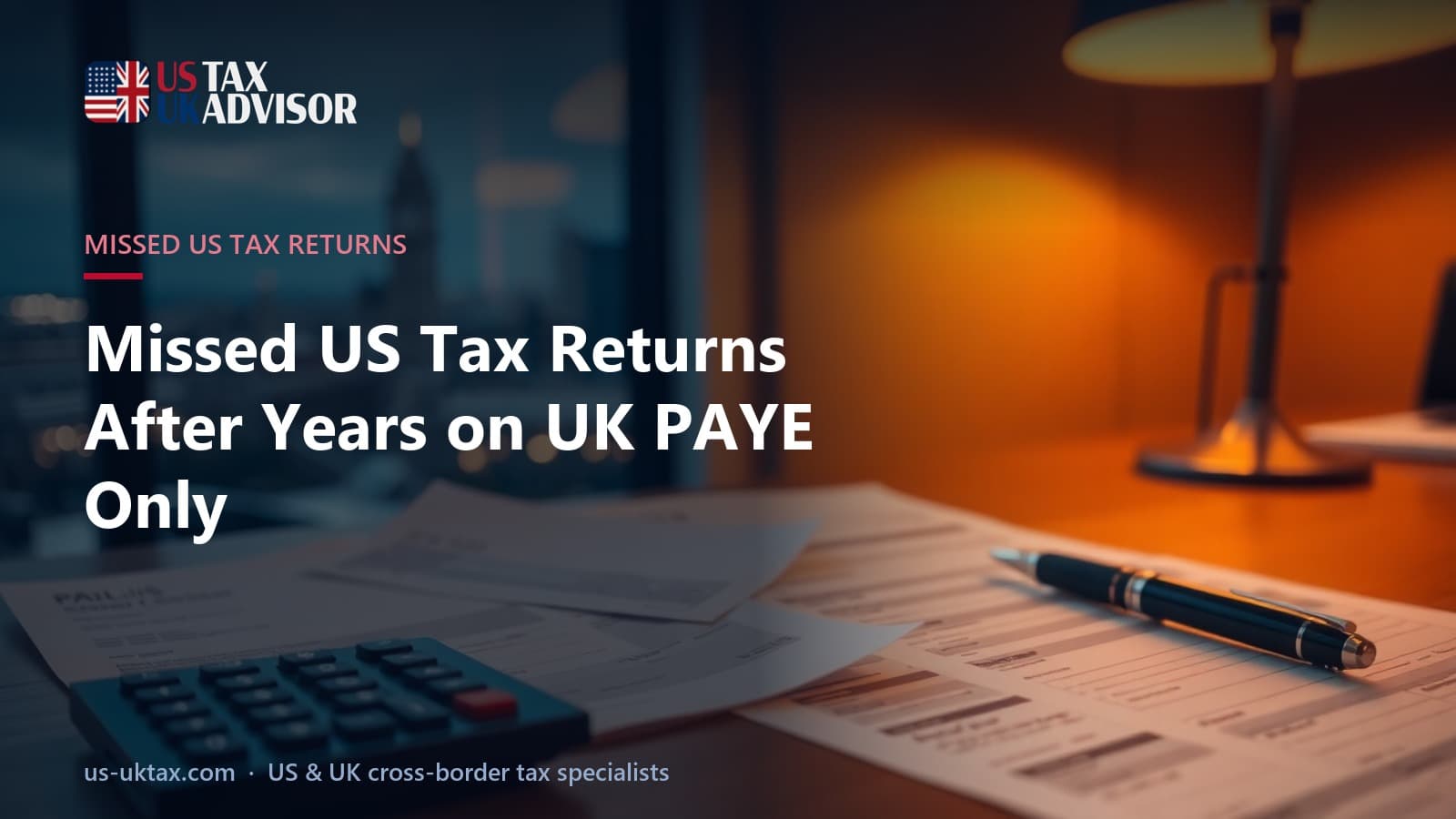 Missed US Tax Returns After Years on UK PAYE Only