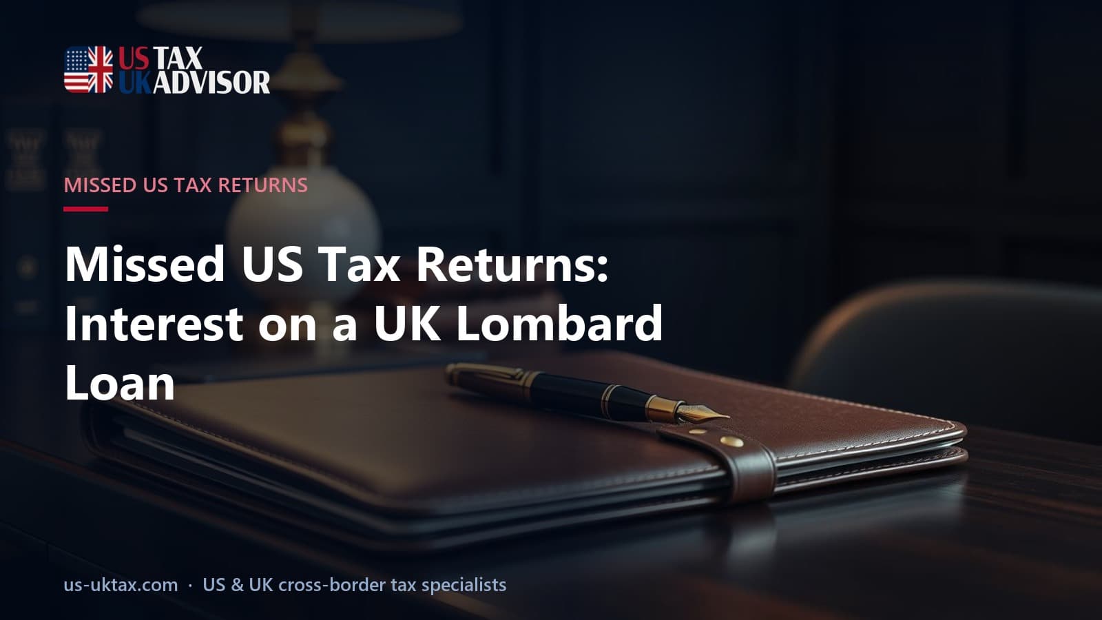 Missed US Tax Returns: Interest on a UK Lombard Loan