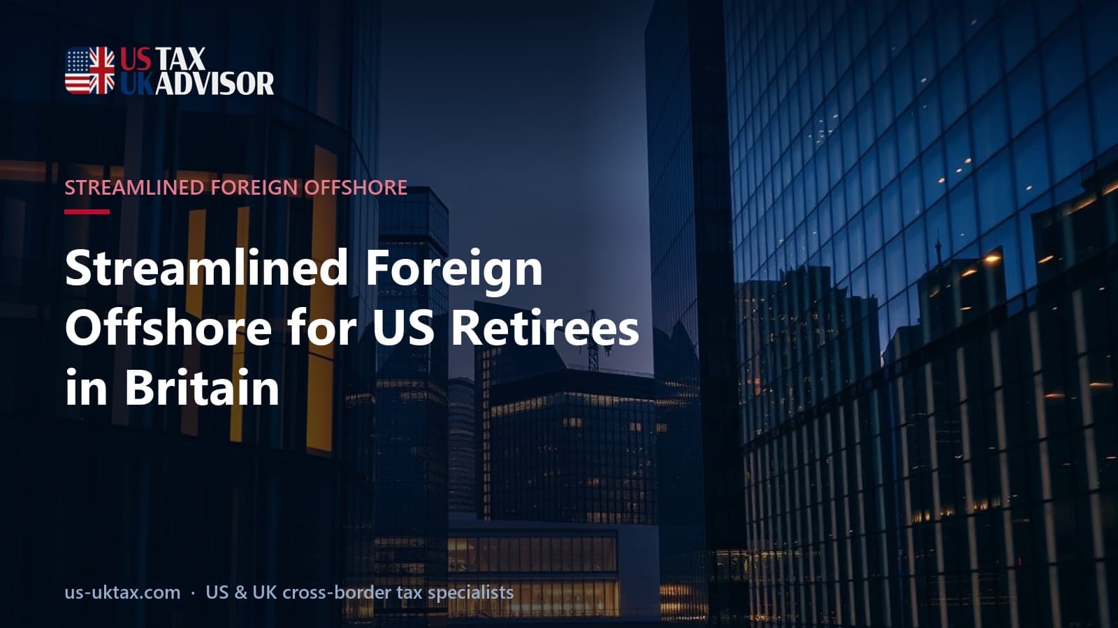 Streamlined Foreign Offshore for US Retirees in Britain