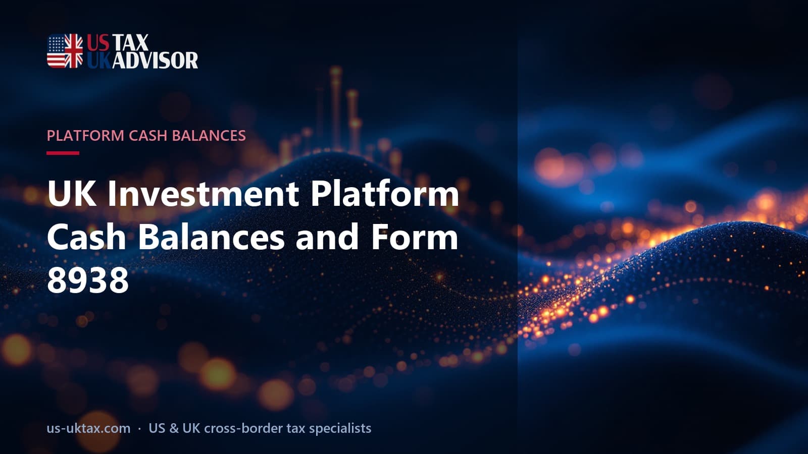 UK Investment Platform Cash Balances and Form 8938