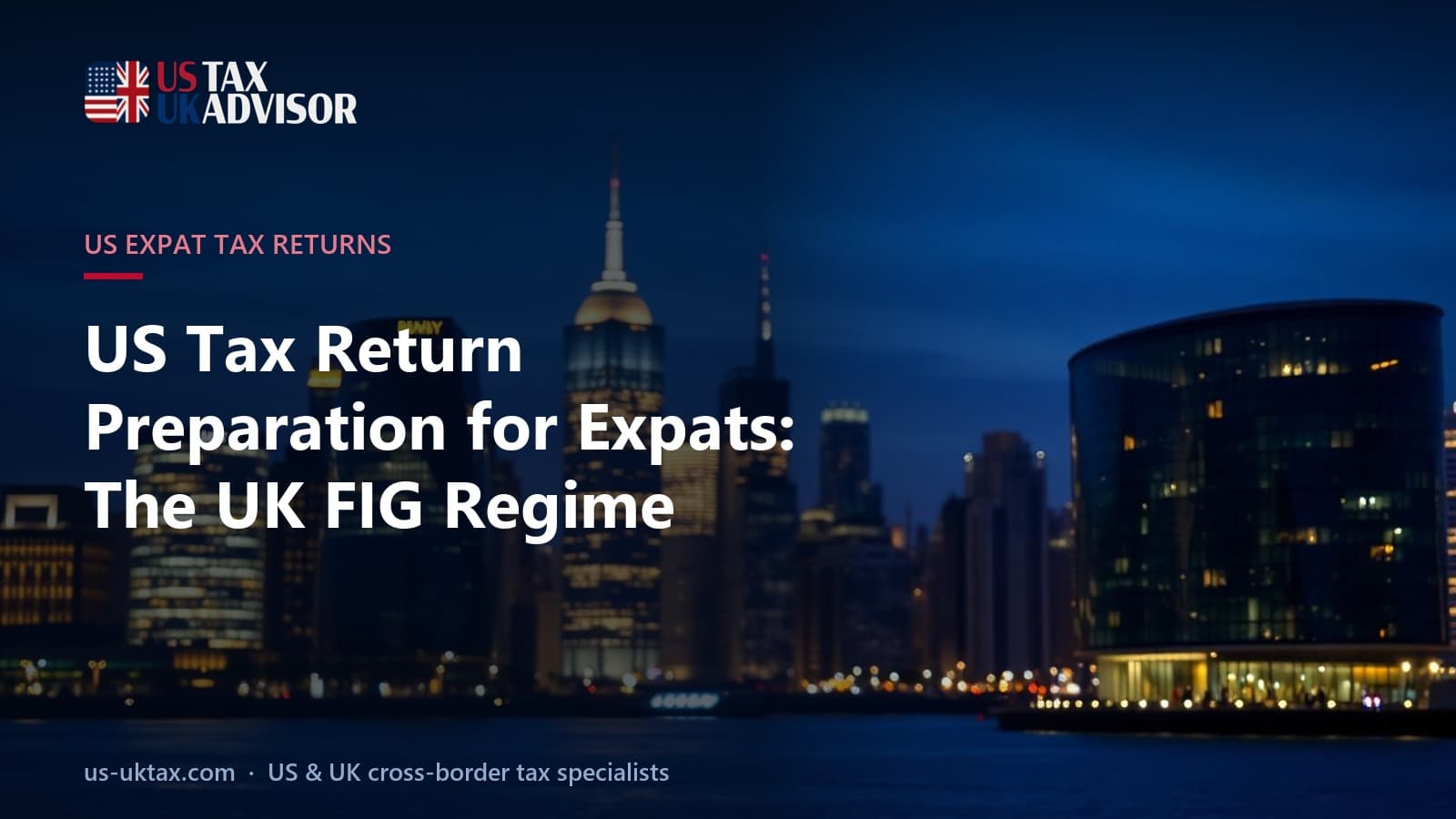 US Tax Return Preparation for Expats: The UK FIG Regime
