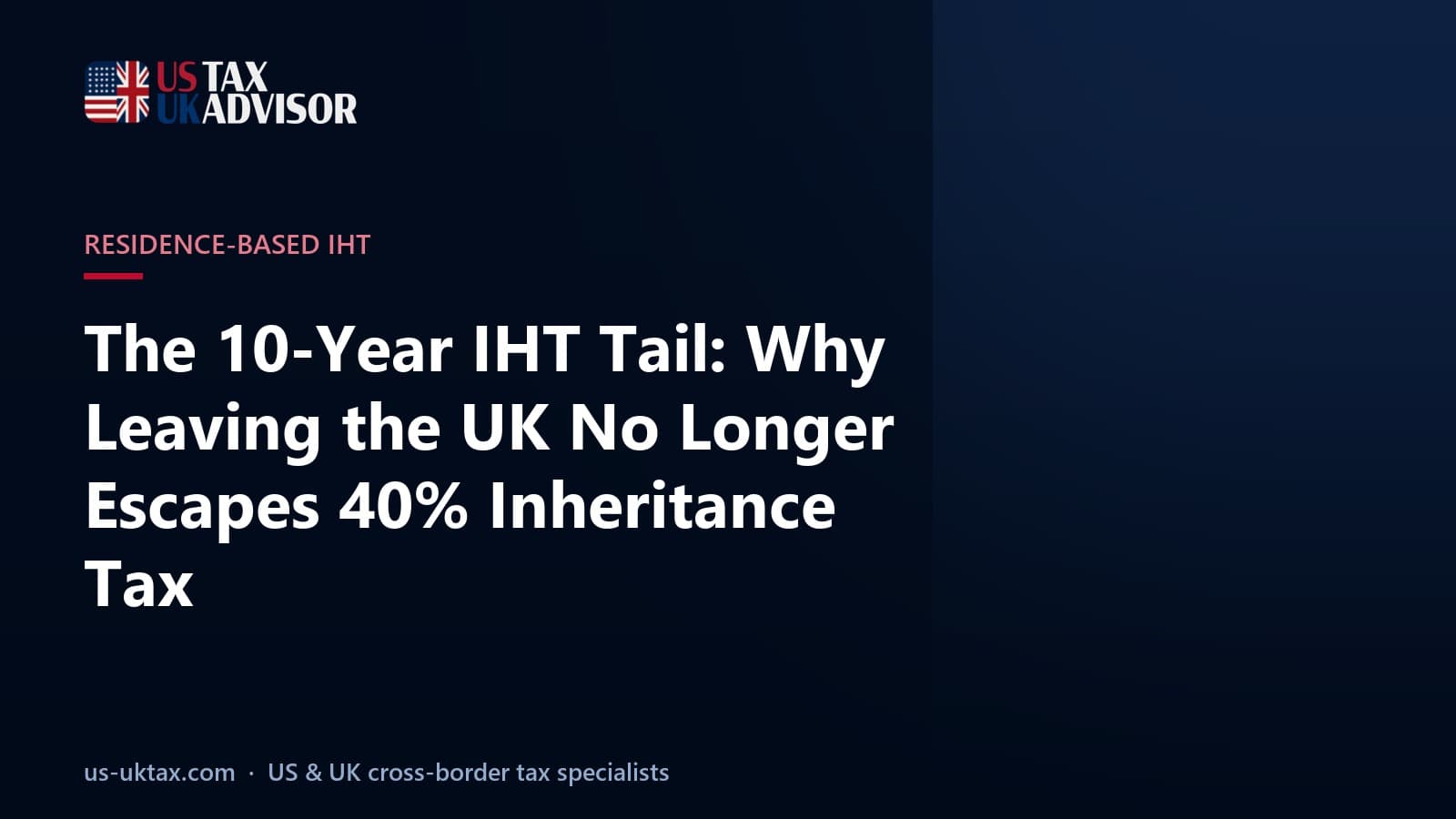 The 10-Year IHT Tail: Why Leaving the UK No Longer Escapes 40% Inheritance Tax