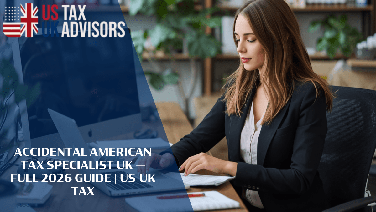 Accidental American Tax Specialist UK — Full 2026 Guide |