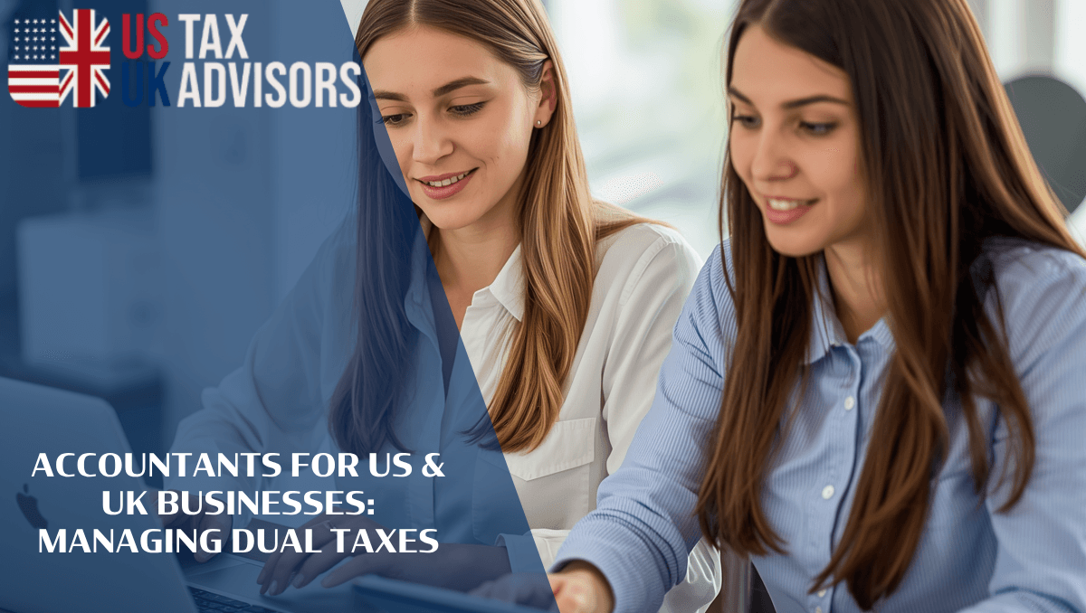 Accountants for US & UK businesses: Managing Dual Taxes