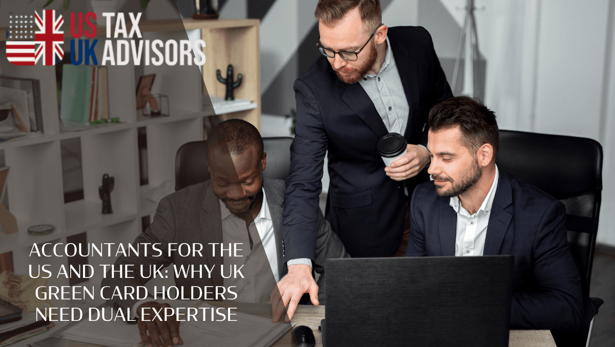 Accountants for the US and the UK: Why UK Green Card Holders Need Dual Expertise