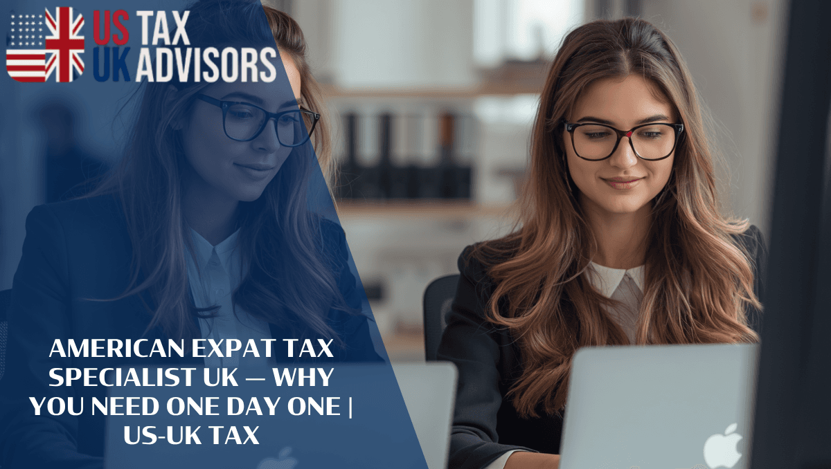 American Expat Tax Specialist UK — Why You Need One Day One |