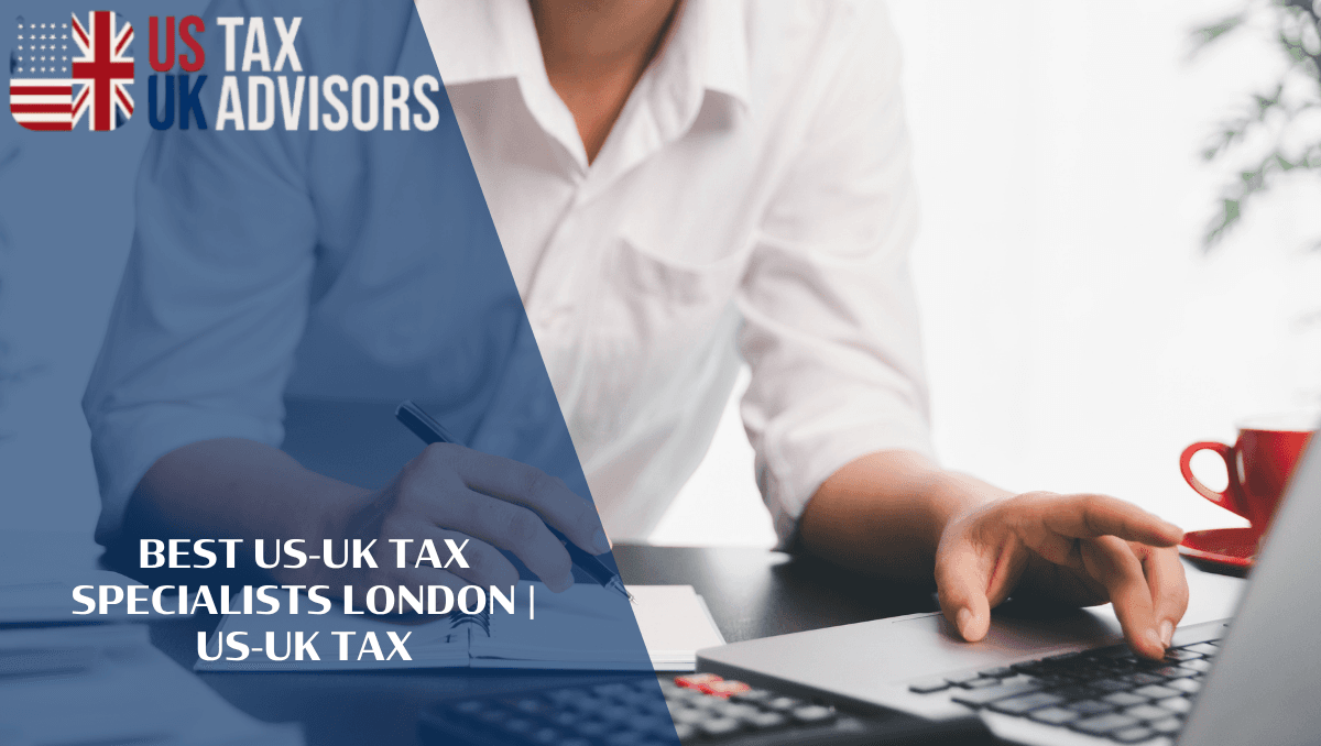 Best US-UK Tax Specialists London |