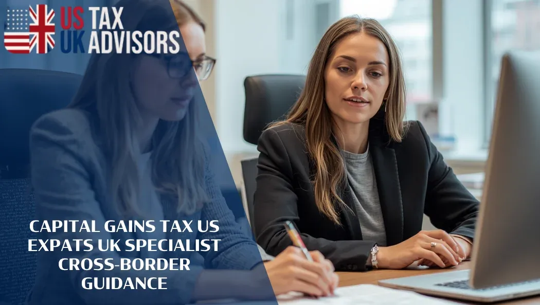 Capital Gains Tax US Expats UK Specialist Cross-Border Guidance |