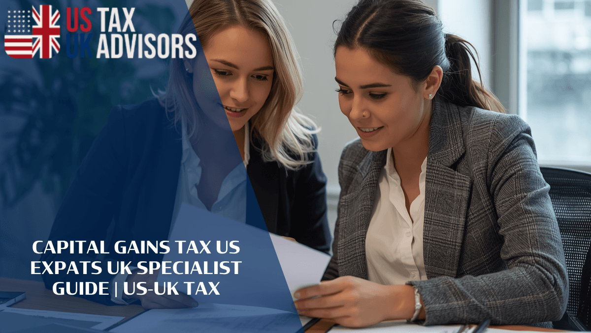 Capital Gains Tax US Expats UK Specialist Guide |