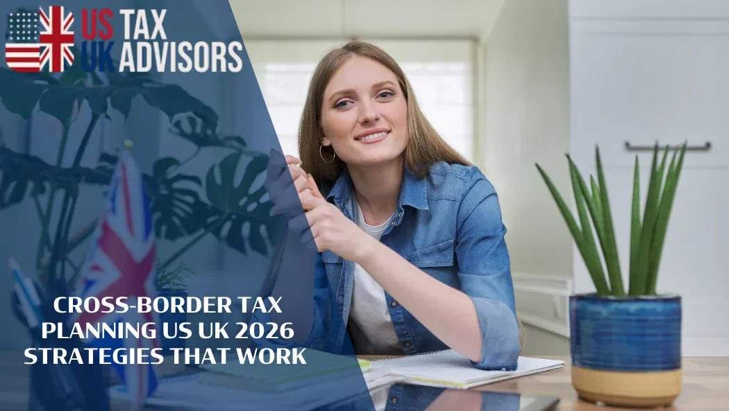 Cross-Border Tax Planning US UK 2026 Strategies That Work |