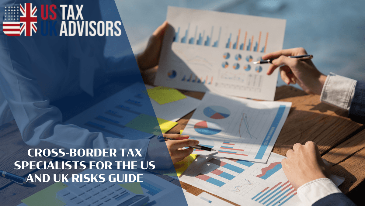 Cross-Border Tax Specialists For The US And UK Risks Guide