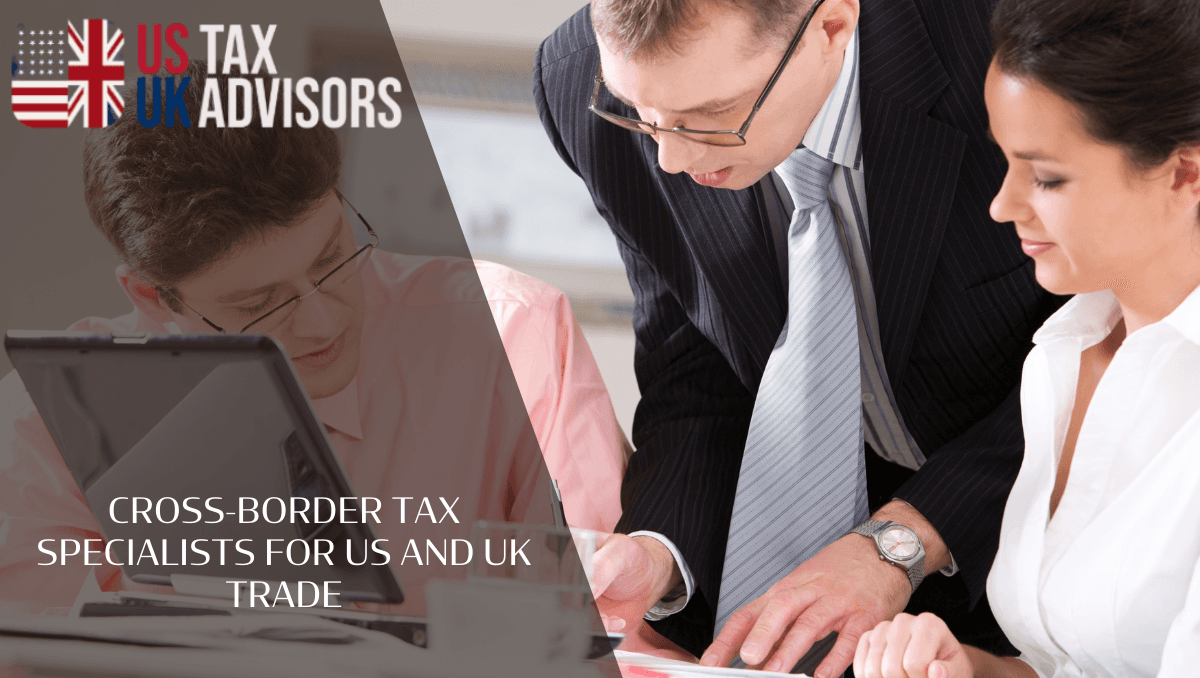 Cross-Border Tax Specialists for US and UK Trade