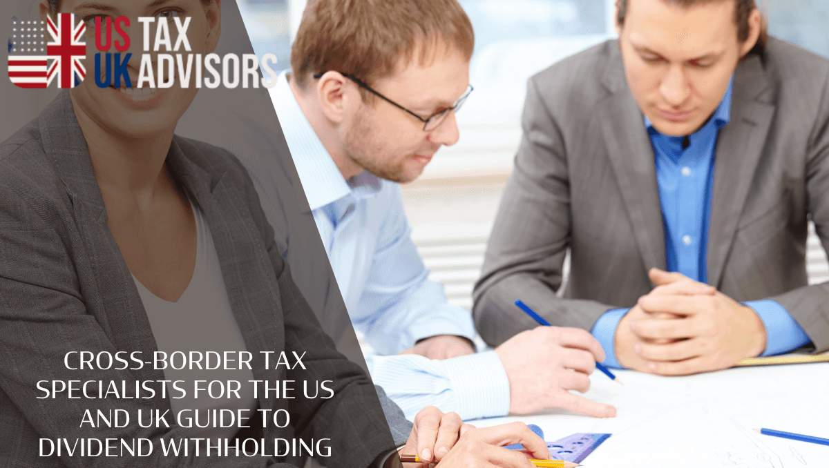 Cross-border tax specialists for the US and UK guide to dividend withholding