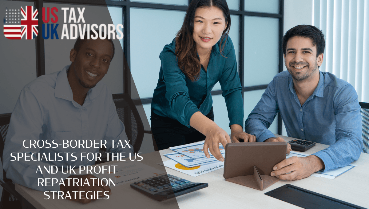 Cross-border tax specialists for the US and UK profit repatriation strategies