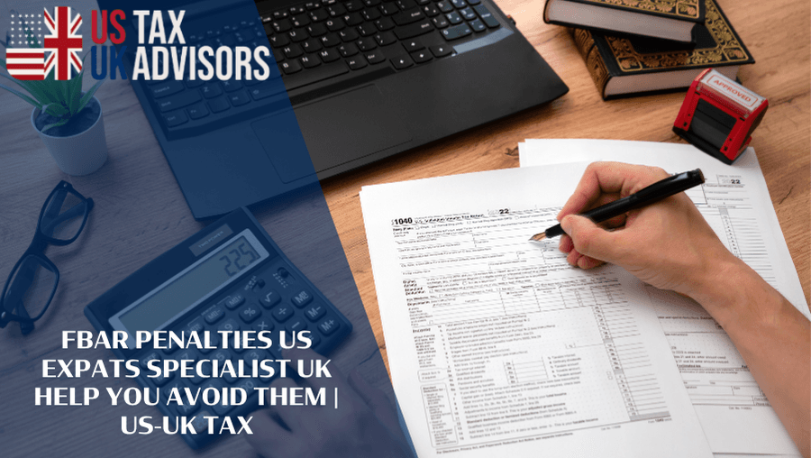 FBAR Penalties US Expats Specialist UK Help You Avoid Them |