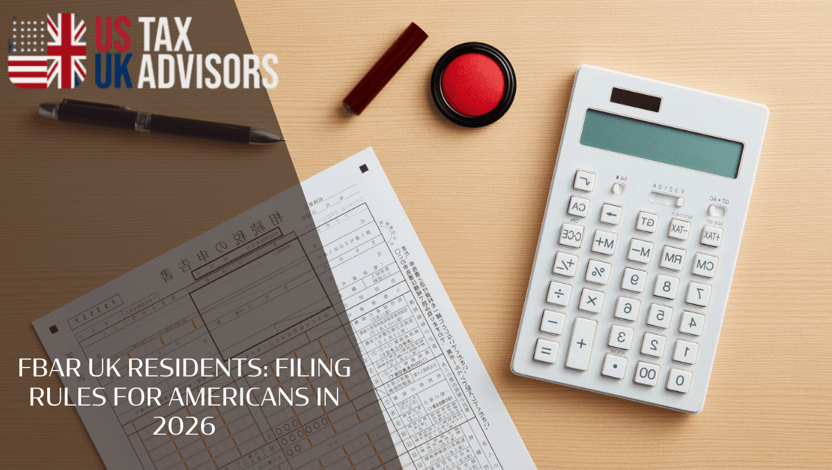 FBAR UK residents: Filing Rules for Americans in 2026
