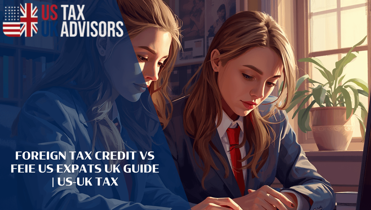 Foreign Tax Credit vs FEIE US Expats UK Guide |