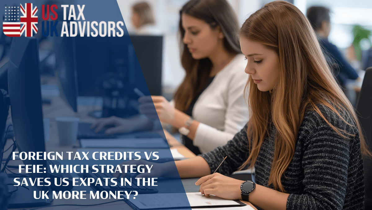 Foreign Tax Credits vs FEIE: Which Strategy Saves US Expats in the UK More Money?