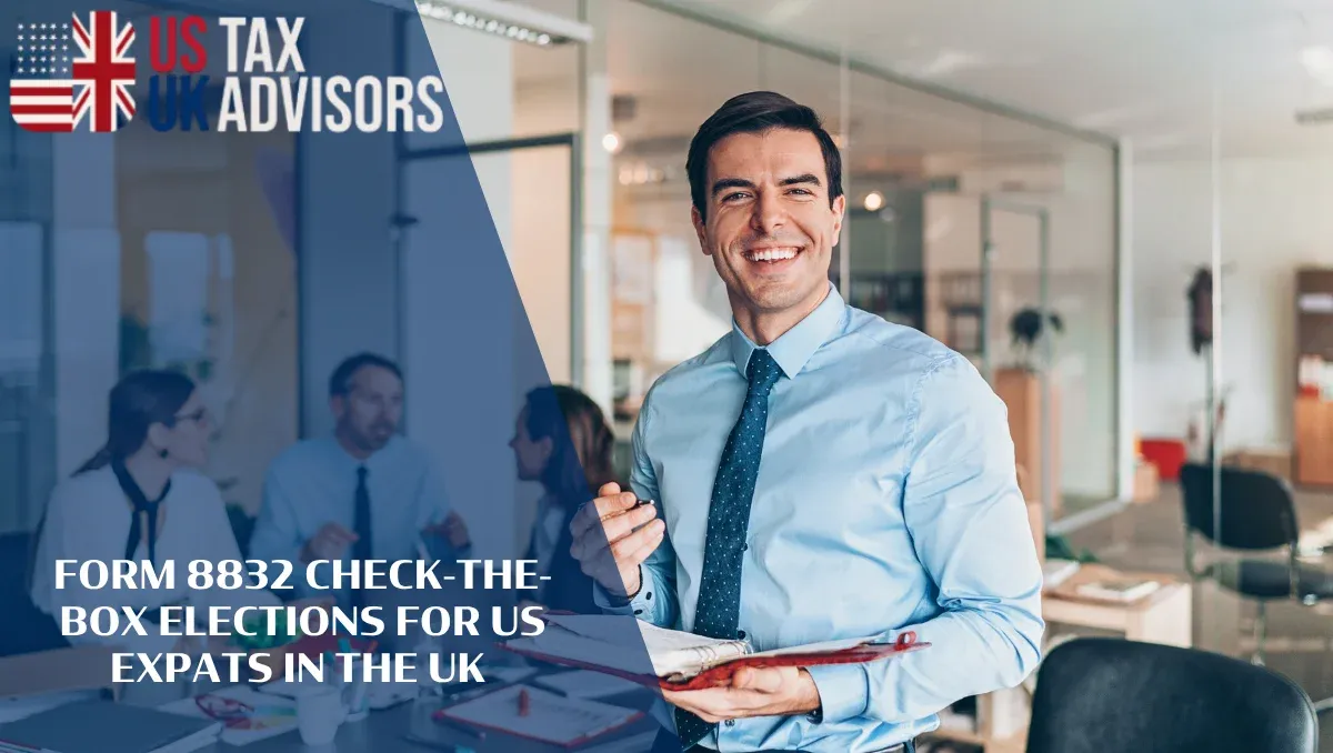 Form 8832 Check-the-Box Elections for US Expats in the UK |
