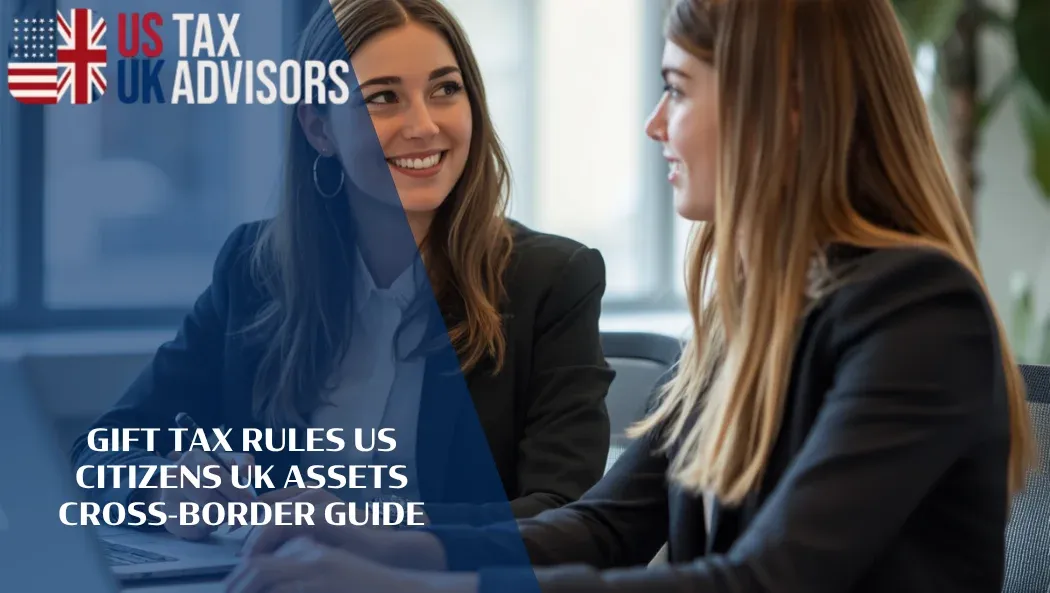 Gift Tax Rules US Citizens UK Assets Cross-Border Guide |