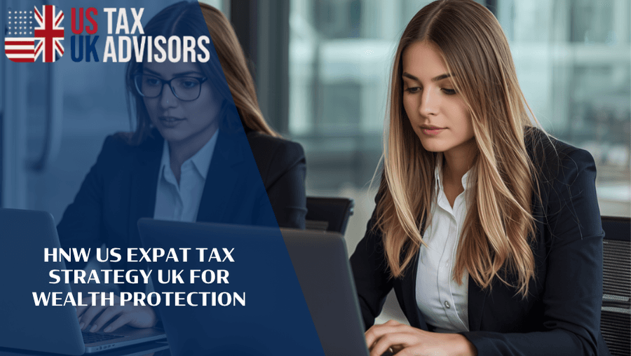 HNW US Expat Tax Strategy UK For Wealth Protection