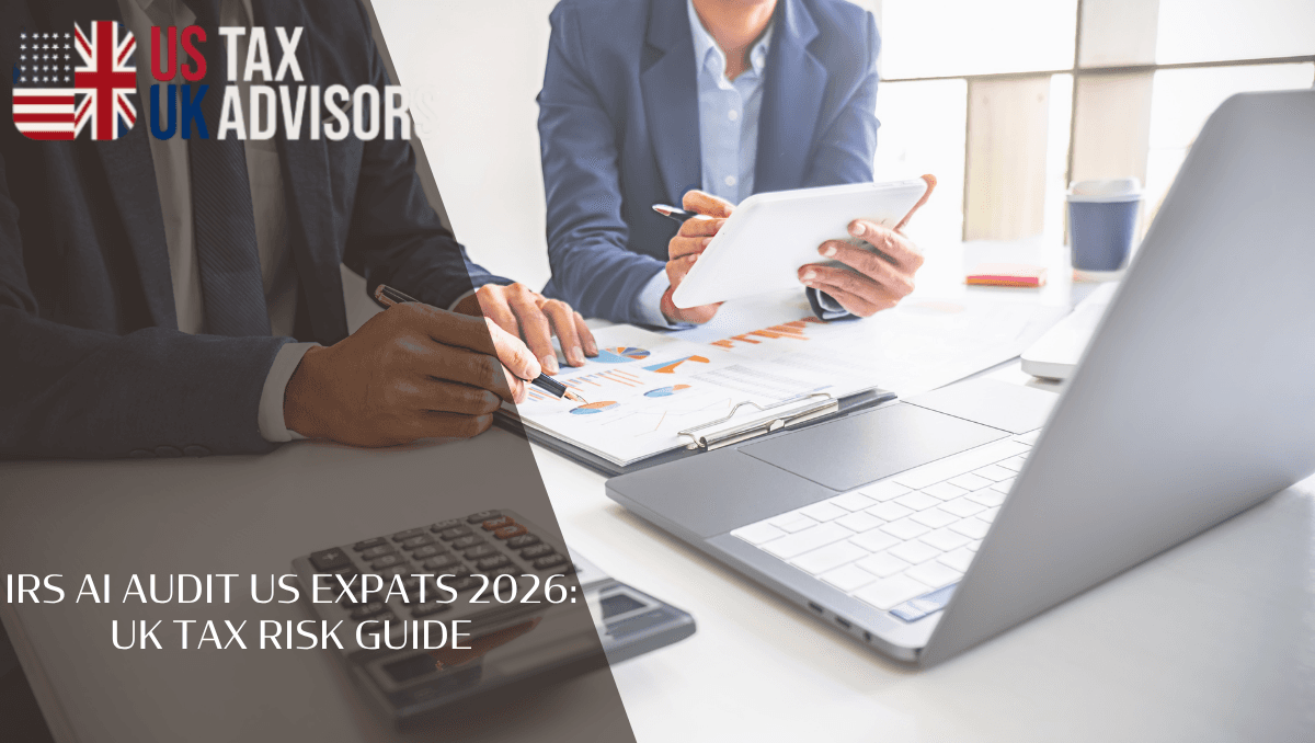 IRS AI audit US expats 2026: UK tax risk guide
