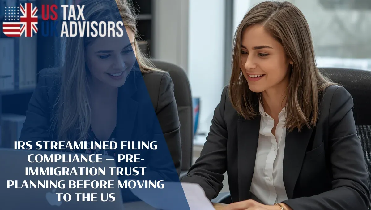 IRS Streamlined Filing Compliance — Pre-Immigration Trust Planning Before Moving to the US