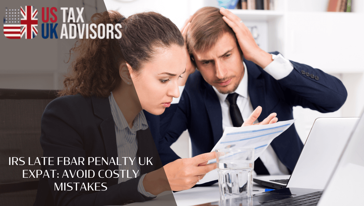 IRS late FBAR penalty UK expat: Avoid Costly Mistakes