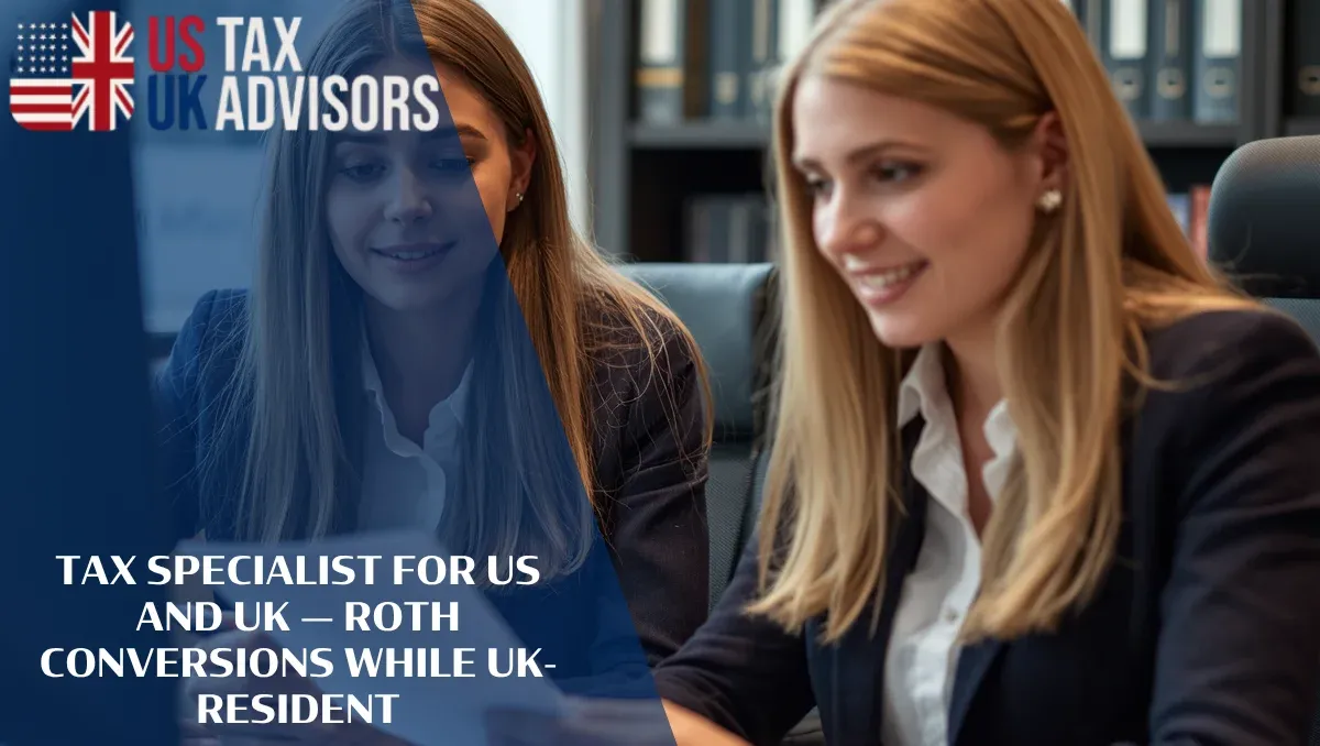Tax Specialist for US and UK — Roth Conversions While UK-Resident