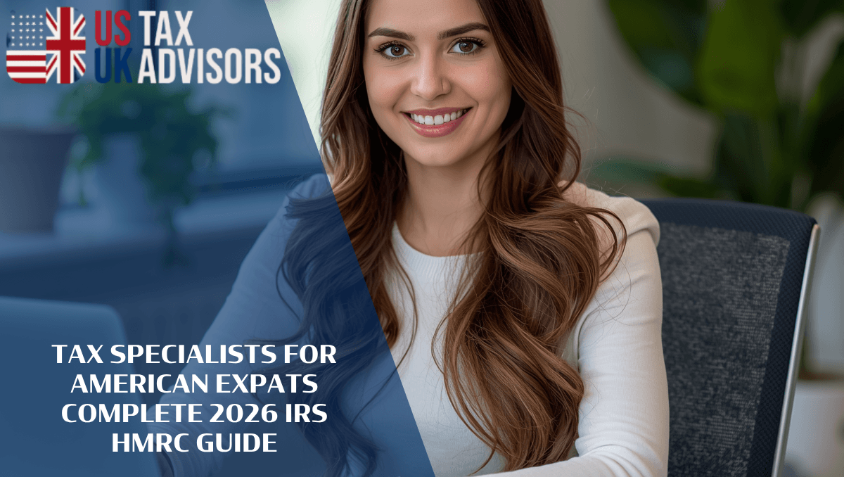 Tax Specialists for American Expats Complete 2026 IRS HMRC Guide |