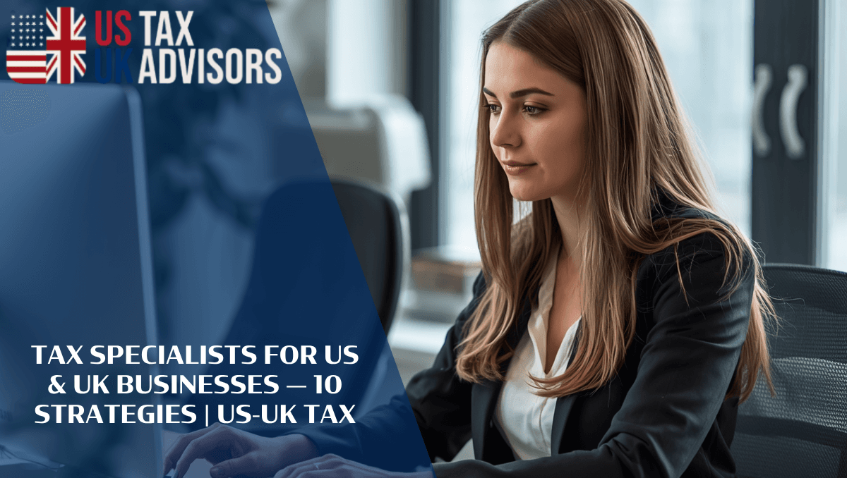 10 Strategies to Cut Your Cross-Border Tax Bill With the Right US-UK Specialist