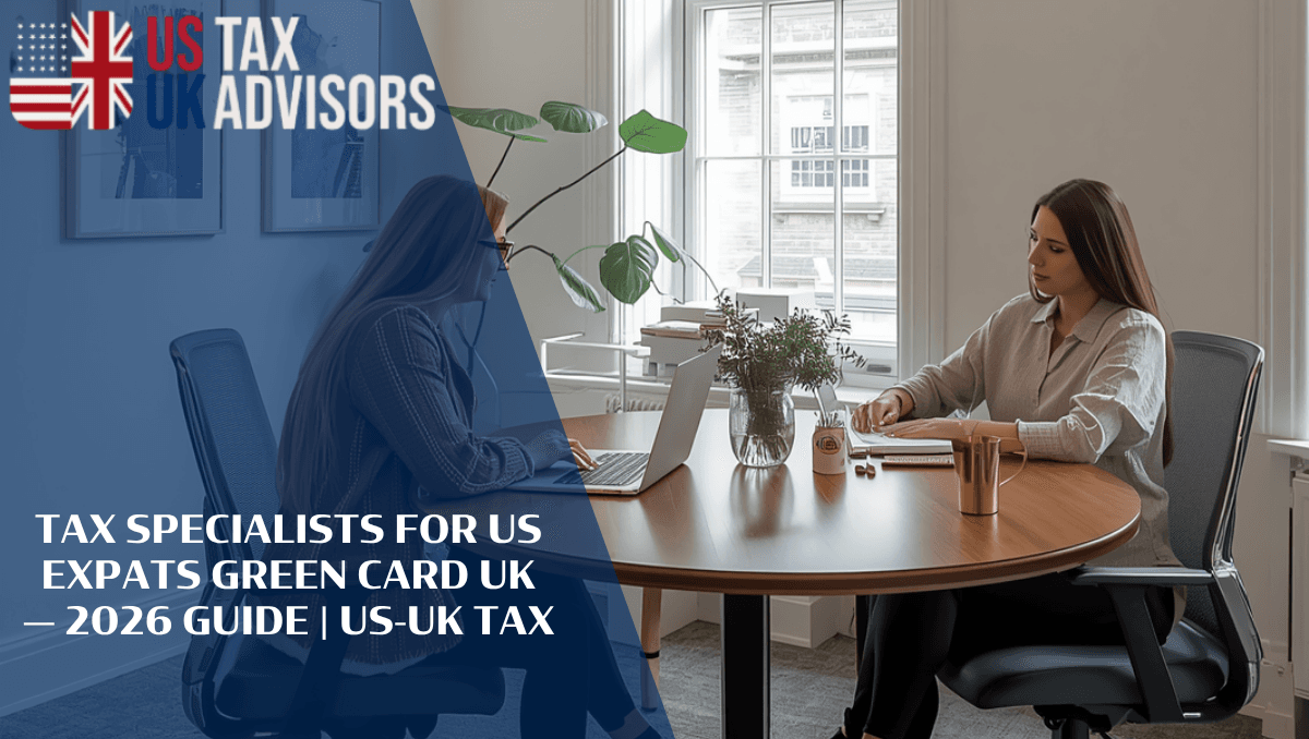 Tax Specialists for US Expats Green Card UK — 2026 Guide |