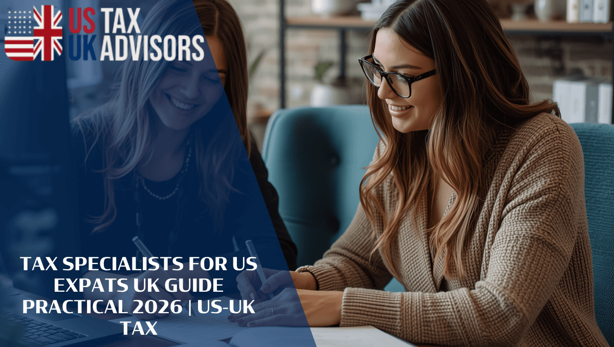 Tax Specialists for US Expats UK Guide Practical 2026 | US-UK Tax