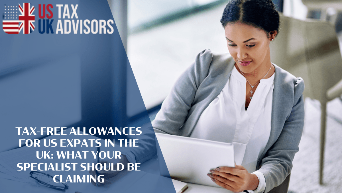 Tax-Free Allowances for US Expats in the UK: What Your Specialist Should Be Claiming