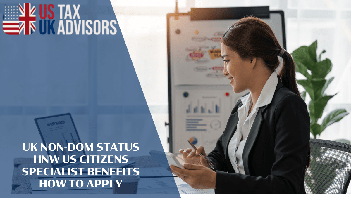 UK Non-Dom Status HNW US Citizens Specialist Benefits How to Apply |