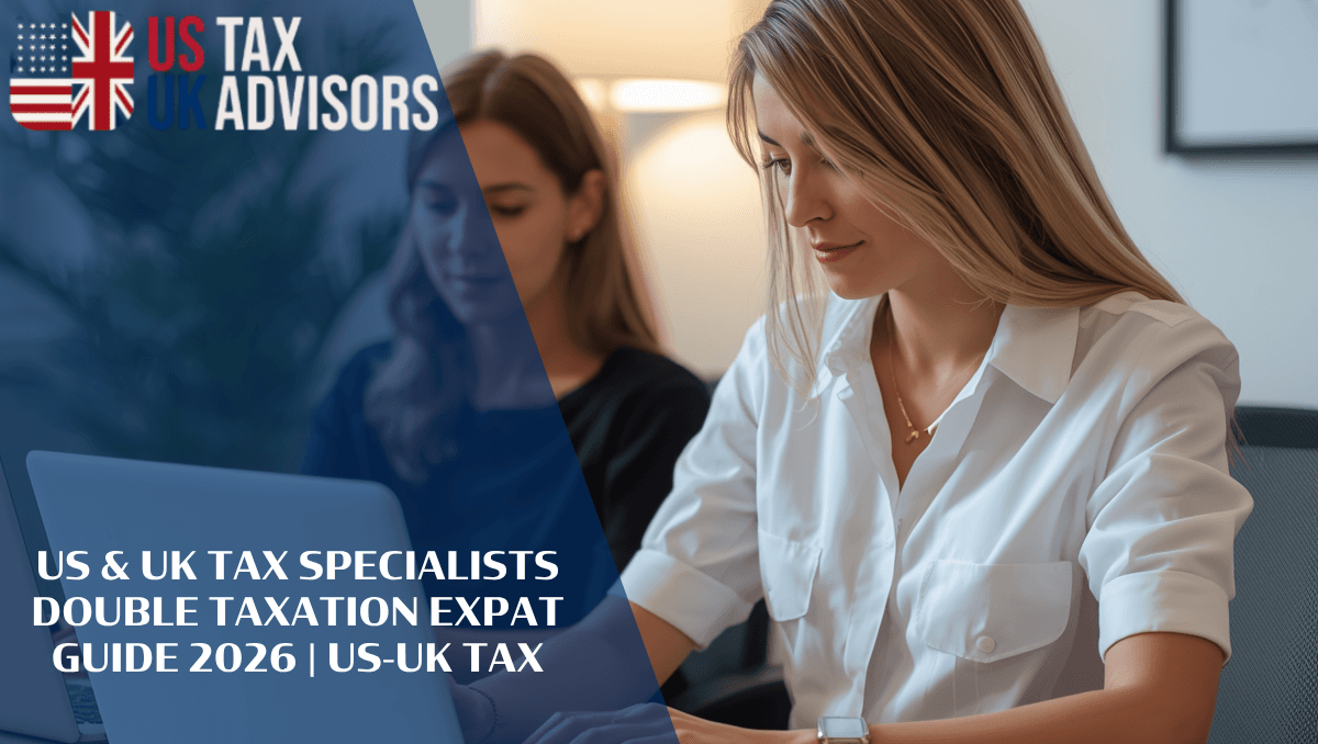 US & UK Tax Specialists Double Taxation Expat Guide 2026 | US-UK Tax