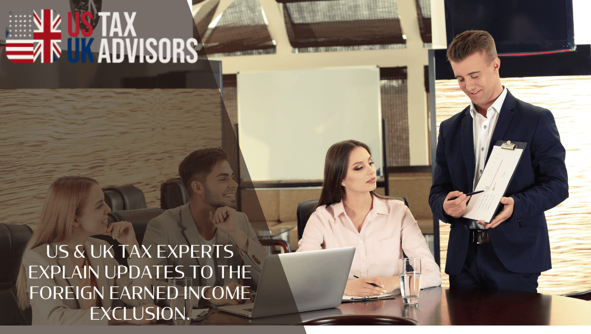 US and UK tax experts explain updates to the Foreign Earned Income Exclusion.