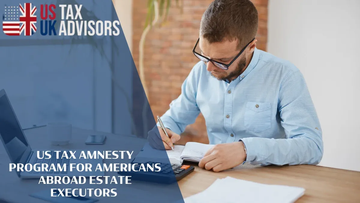 US Tax Amnesty Program for Americans Abroad Estate Executors |