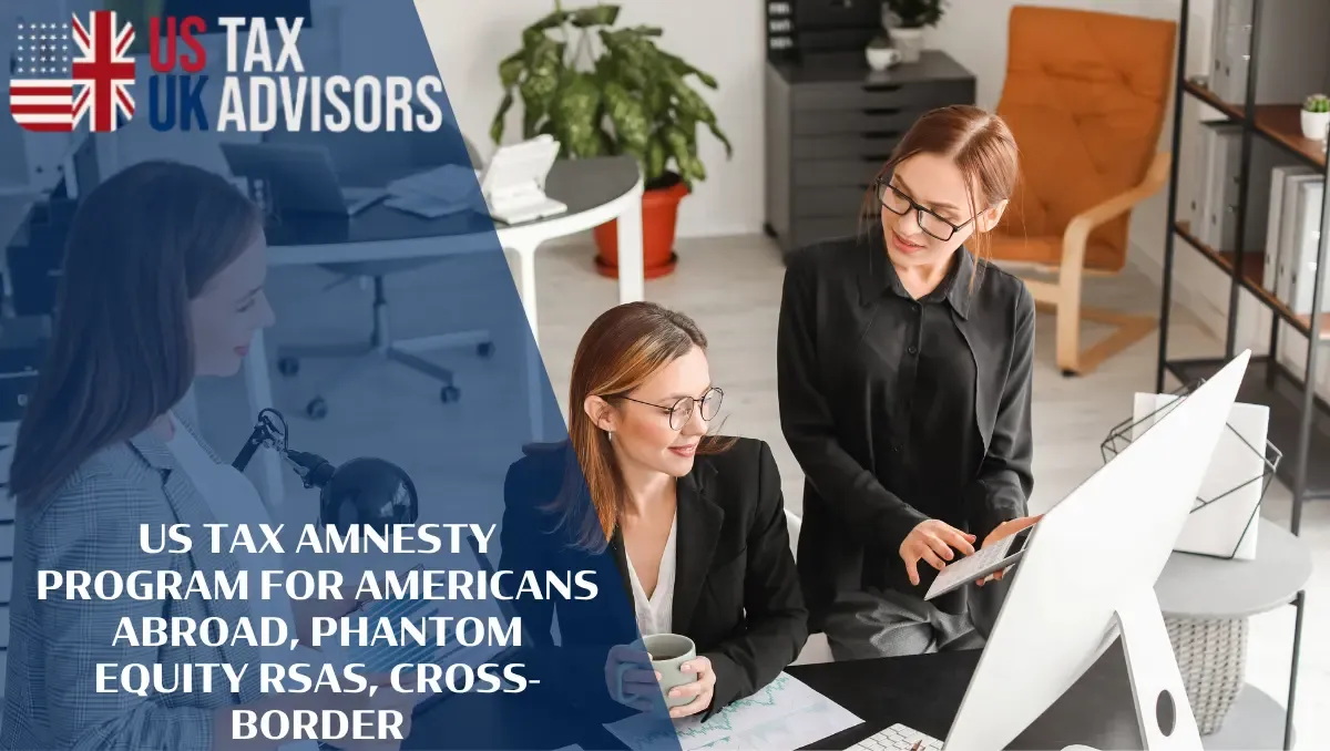 US Tax Amnesty Program for Americans Abroad, Phantom Equity RSAs, Cross-Border | US-UK Tax