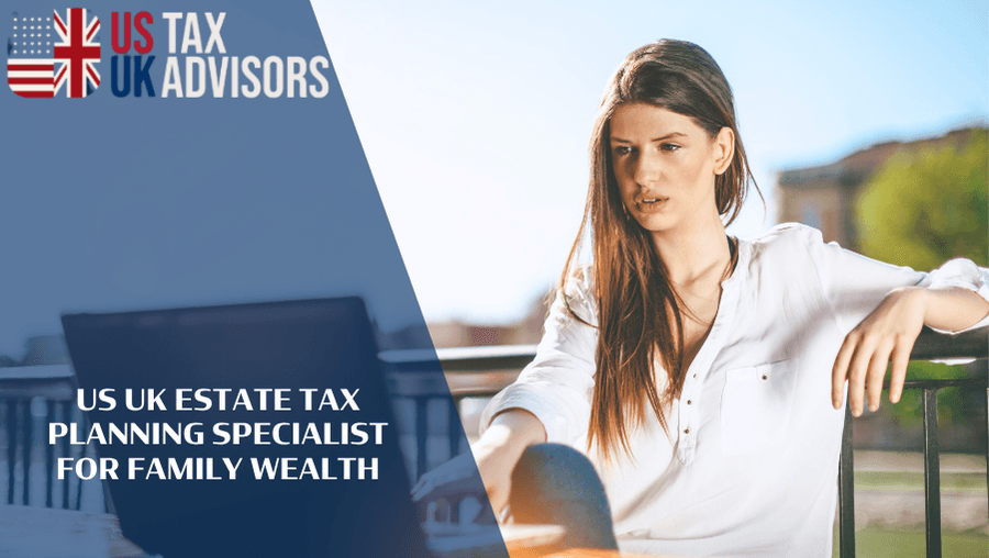 US UK Estate Tax Planning Specialist For Family Wealth