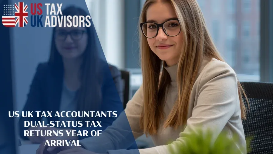 US UK Tax Accountants Dual-Status Tax Returns Year of Arrival |