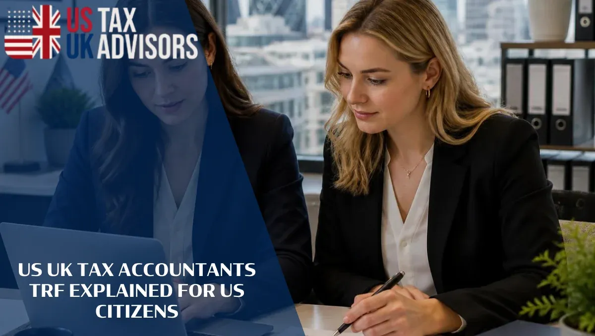 US UK Tax Accountants TRF Explained for US Citizens |
