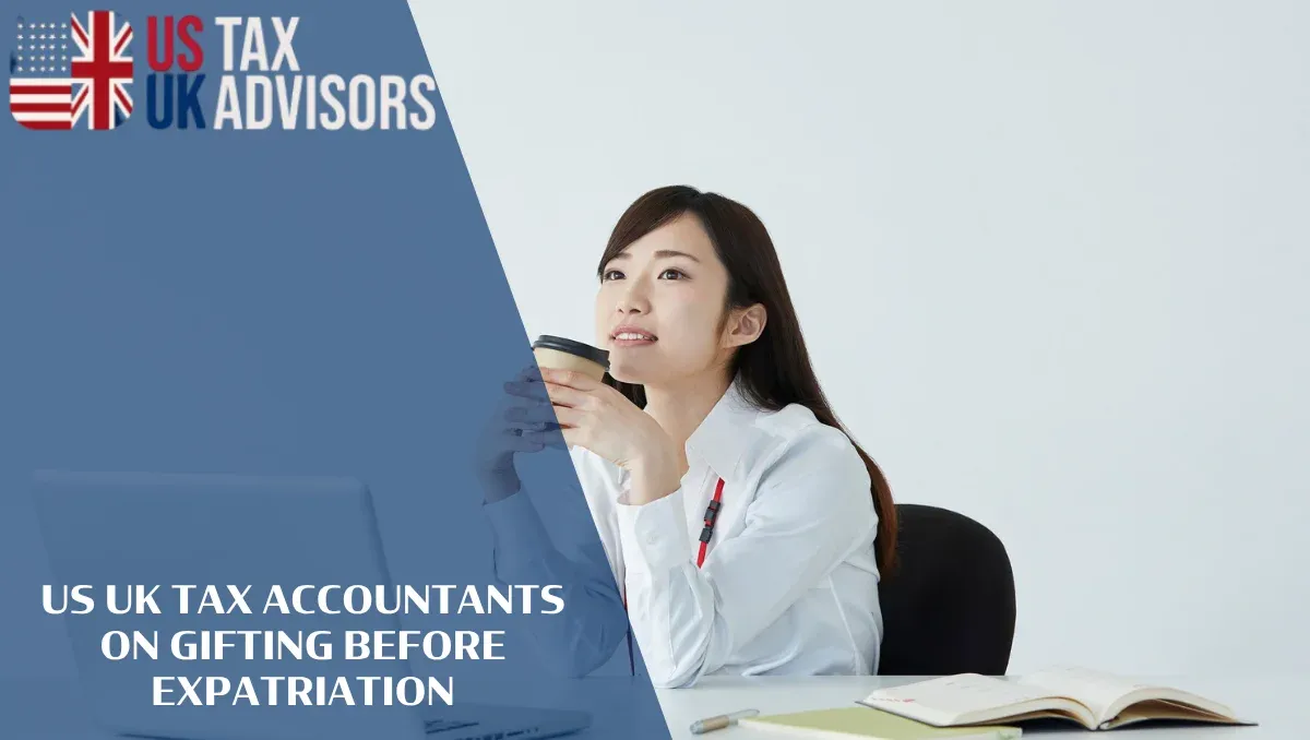 US UK Tax Accountants on Gifting Before Expatriation |