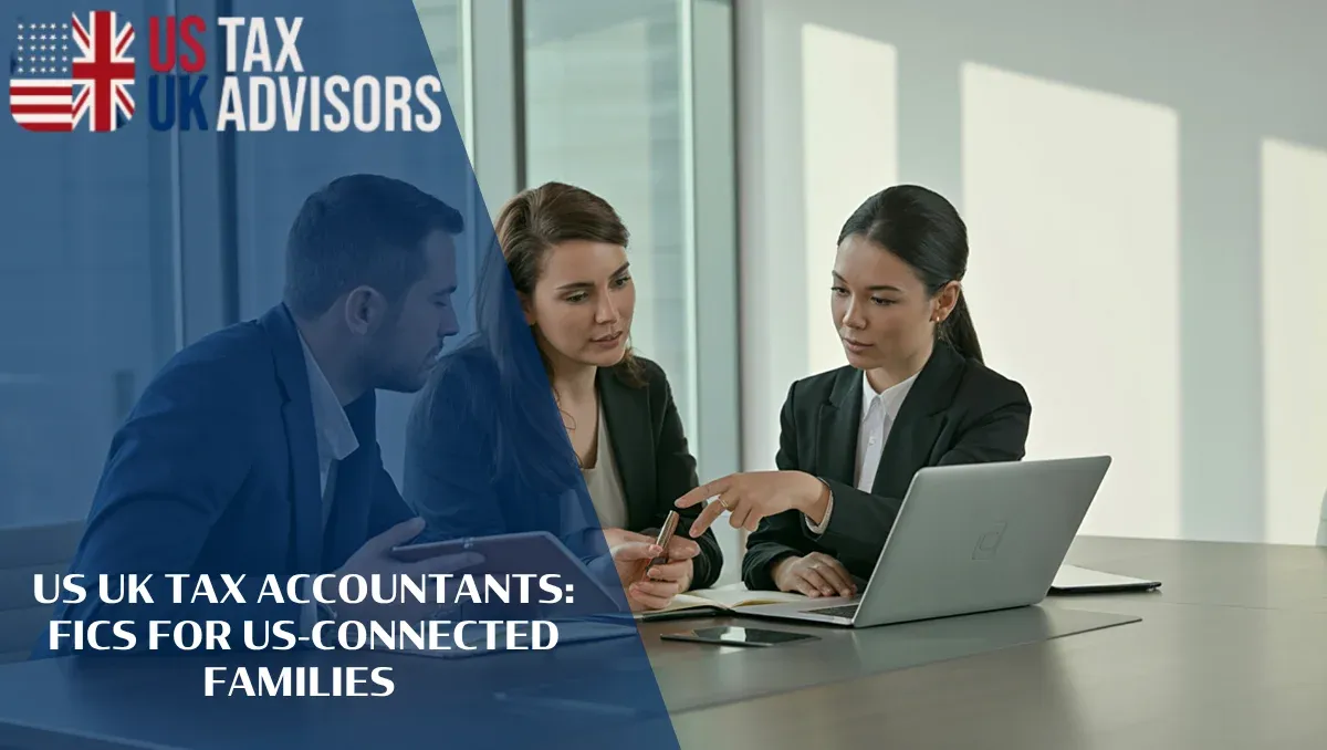 US UK Tax Accountants FICs for US-Connected Families |