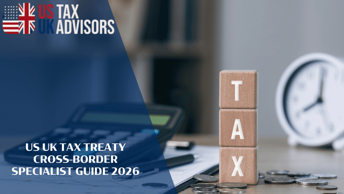 US UK Tax Treaty Cross-Border Specialist Guide 2026