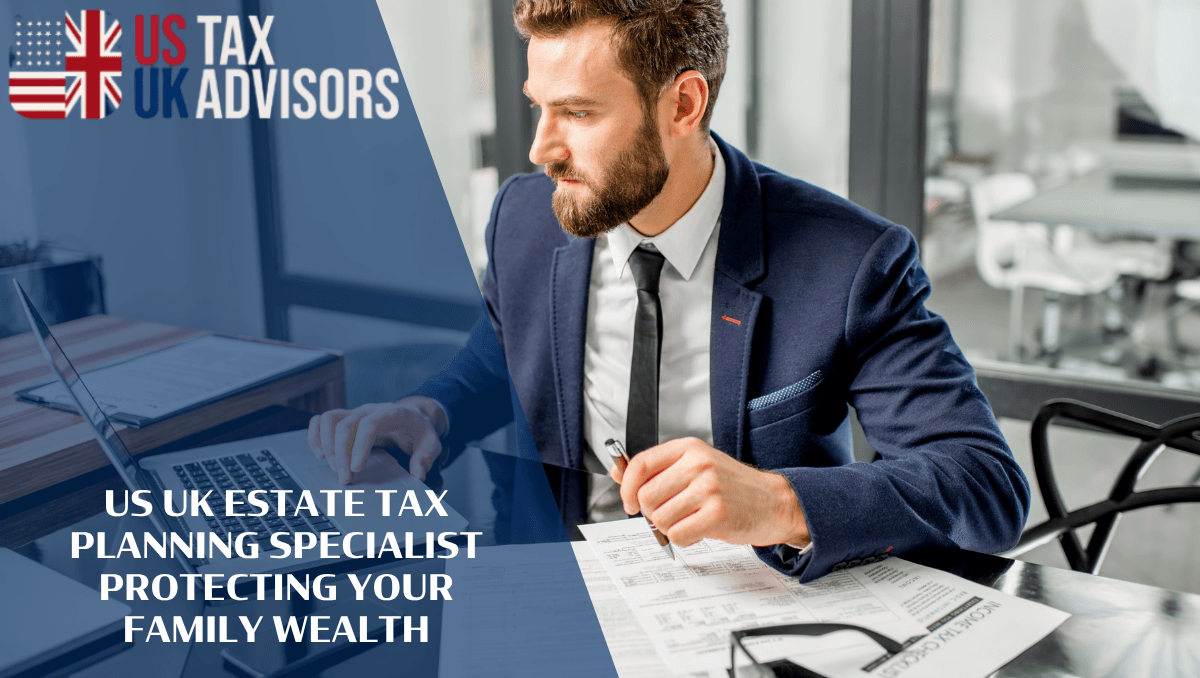 US UK estate tax planning specialist Protecting Your Family Wealth |