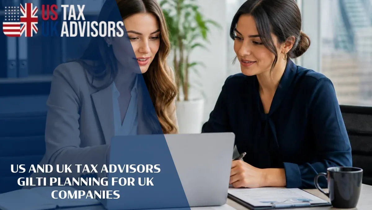 US and UK Tax Advisors GILTI Planning for UK Companies |